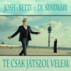 Te csak játszol velem - Betti&DJ Szatmári&Josh